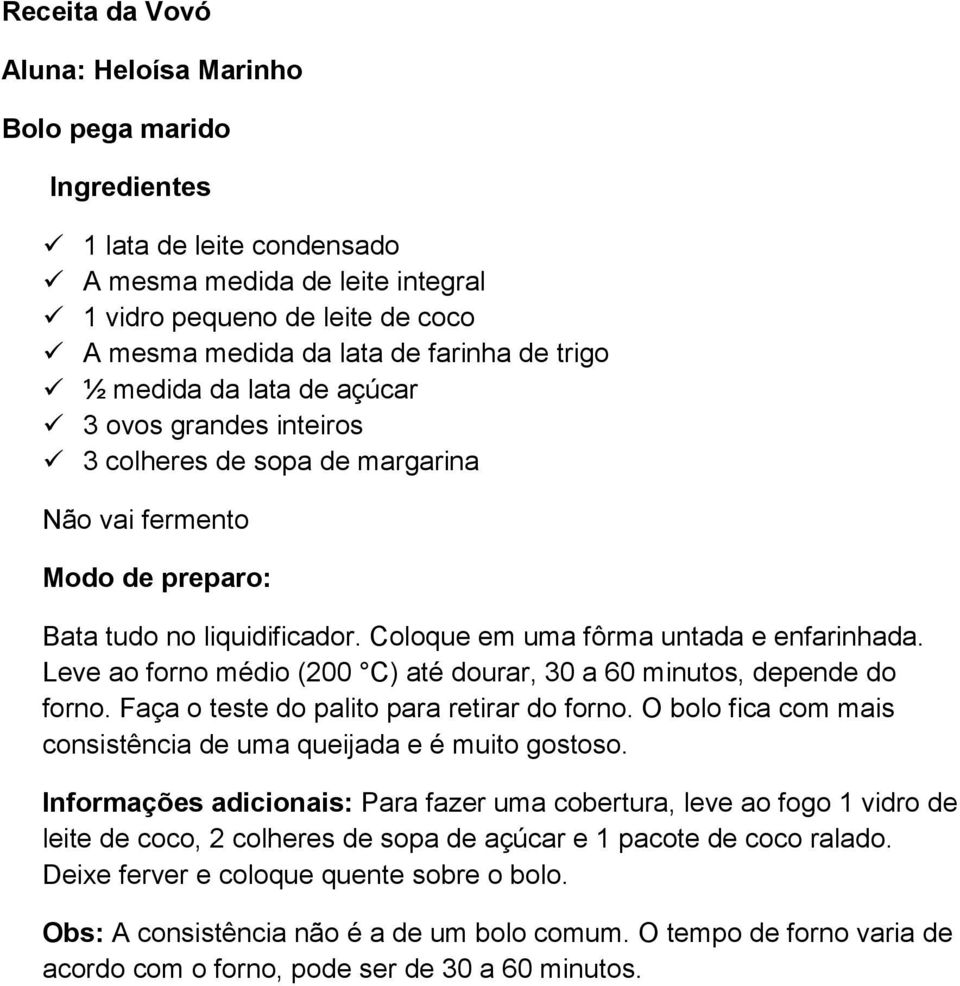 Leve ao forno médio (200 C) até dourar, 30 a 60 minutos, depende do forno. Faça o teste do palito para retirar do forno. O bolo fica com mais consistência de uma queijada e é muito gostoso.