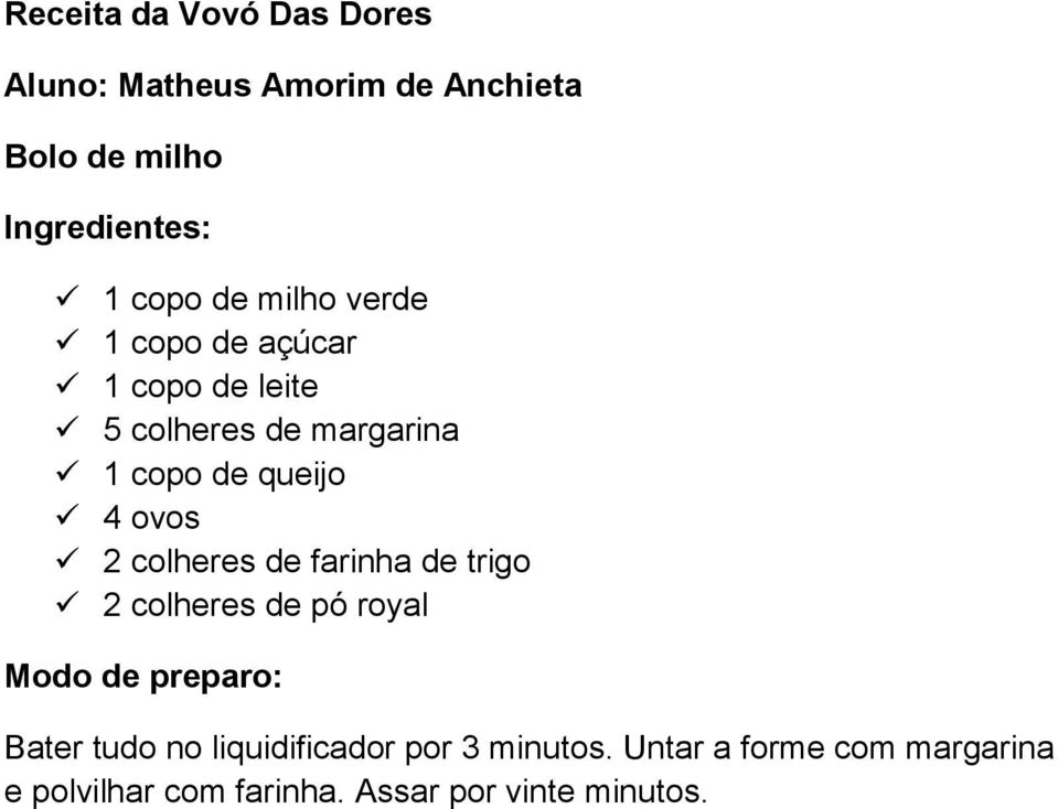 2 colheres de farinha de trigo 2 colheres de pó royal Modo de preparo: Bater tudo no