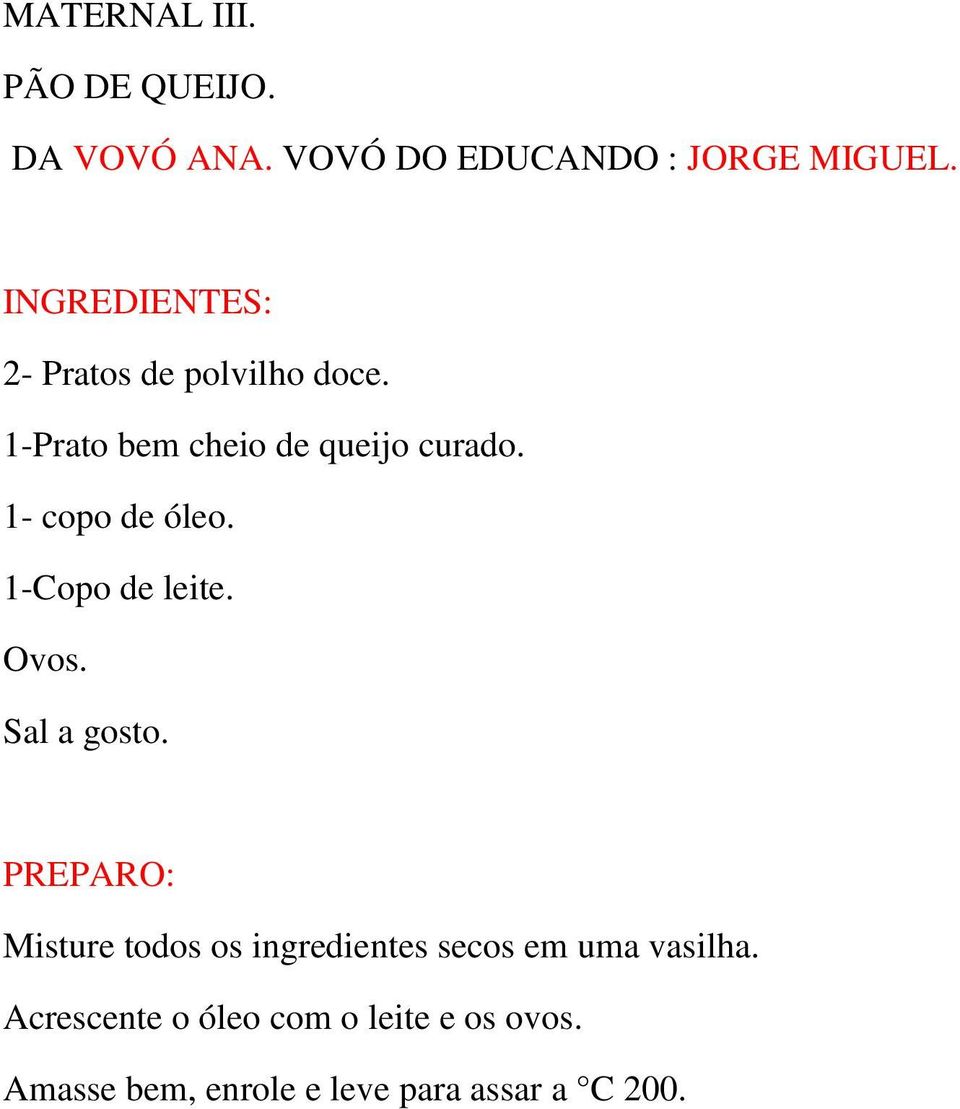 1- copo de óleo. 1-Copo de leite. Ovos. Sal a gosto.