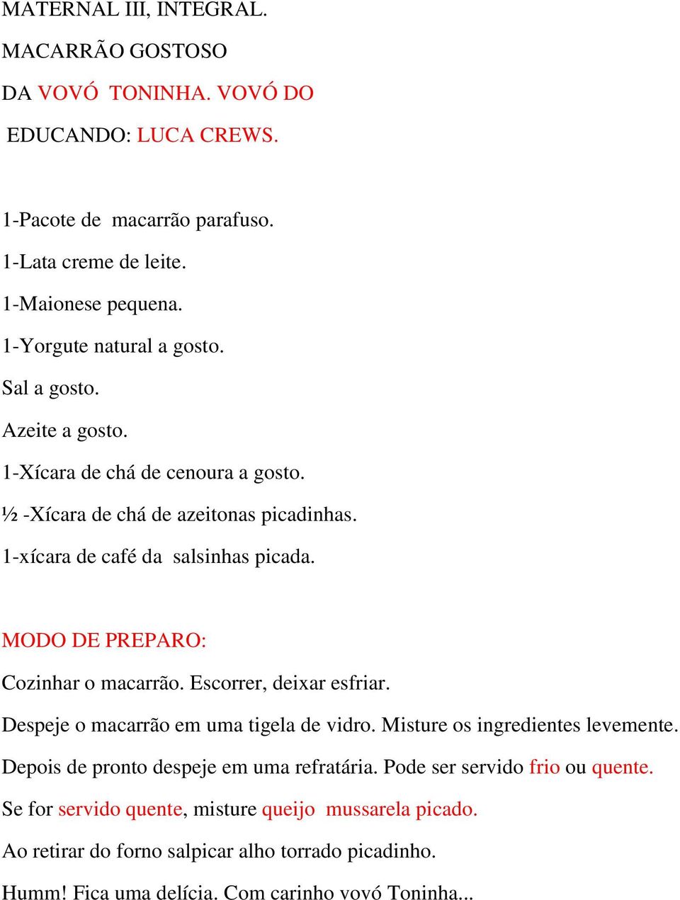 MODO DE PREPARO: Cozinhar o macarrão. Escorrer, deixar esfriar. Despeje o macarrão em uma tigela de vidro. Misture os ingredientes levemente.