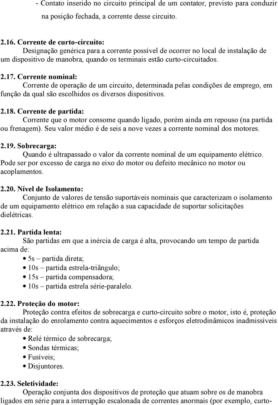 Corrente nominal: Corrente de operação de um circuito, determinada pelas condições de emprego, em função da qual são escolhidos os diversos dispositivos. 2.18.