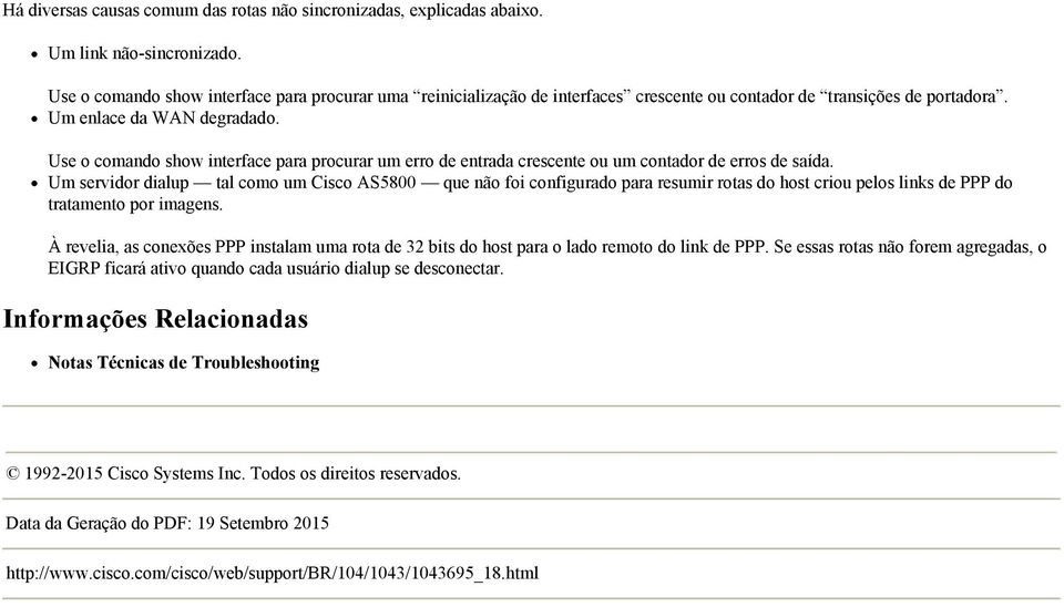 Use o comando show interface para procurar um erro de entrada crescente ou um contador de erros de saída.