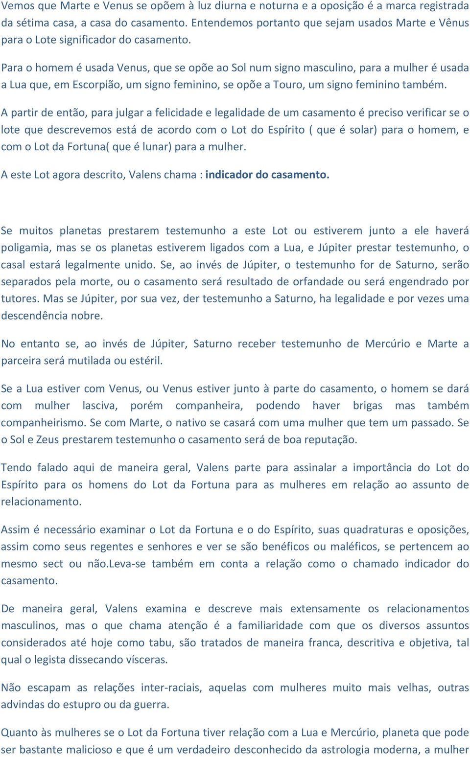 Para o homem é usada Venus, que se opõe ao Sol num signo masculino, para a mulher é usada a Lua que, em Escorpião, um signo feminino, se opõe a Touro, um signo feminino também.