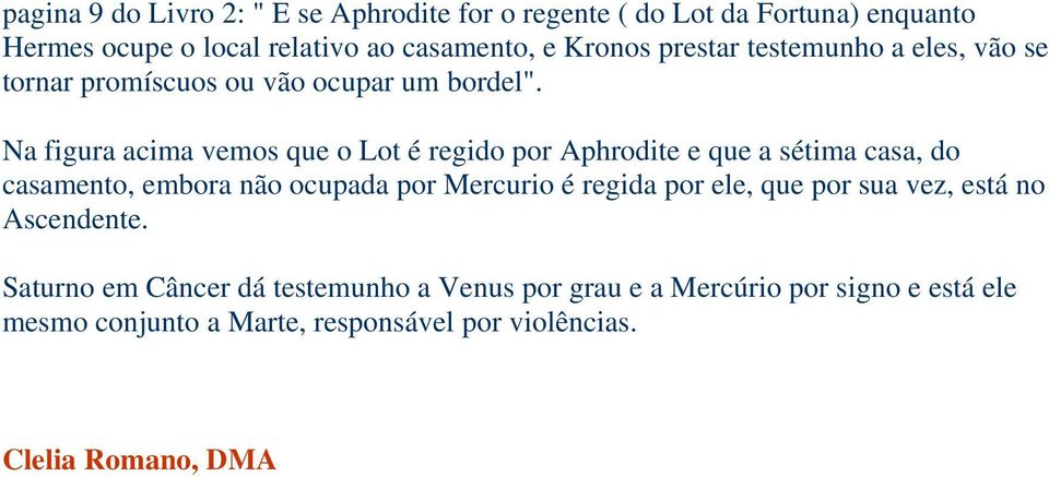 Na figura acima vemos que o Lot é regido por Aphrodite e que a sétima casa, do casamento, embora não ocupada por Mercurio é regida por