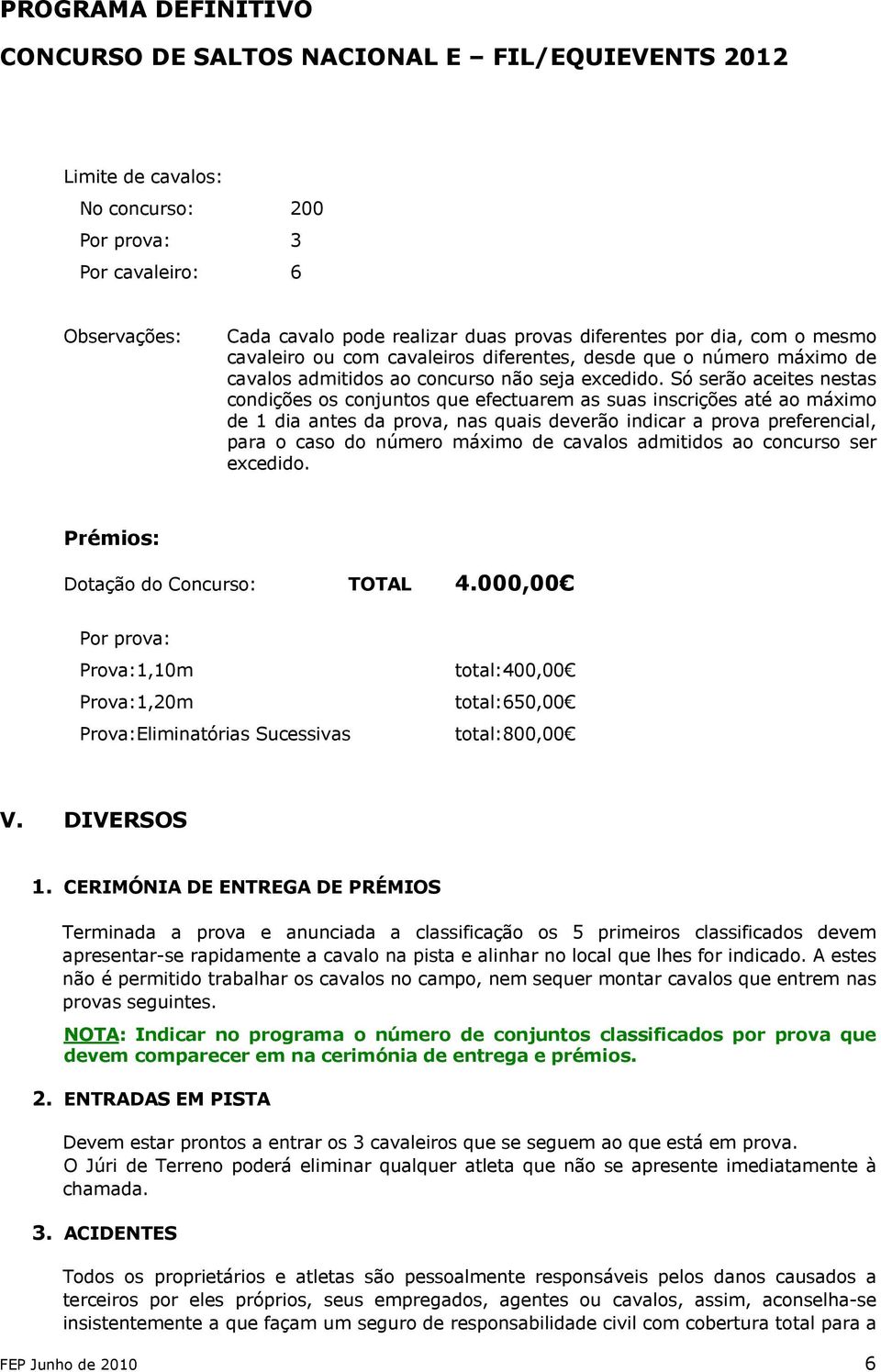 Só serão aceites nestas condições os conjuntos que efectuarem as suas inscrições até ao máximo de 1 dia antes da prova, nas quais deverão indicar a prova preferencial, para o caso do número máximo de