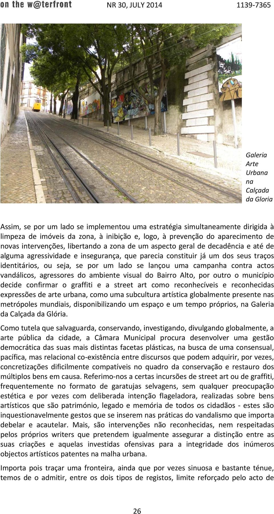 se lançou uma campanha contra actos vandálicos, agressores do ambiente visual do Bairro Alto, por outro o município decide confirmar o graffiti e a street art como reconhecíveis e reconhecidas