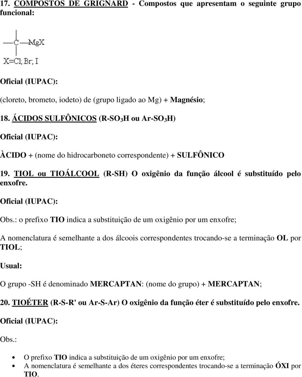 : o prefixo TIO indica a substituição de um oxigênio por um enxofre; A nomenclatura é semelhante a dos álcoois correspondentes trocando-se a terminação OL por TIOL; O grupo -SH é denominado