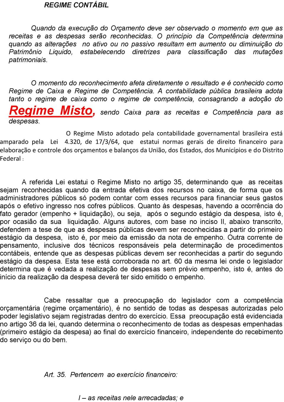 patrimoniais. O momento do reconhecimento afeta diretamente o resultado e é conhecido como Regime de Caixa e Regime de Competência.