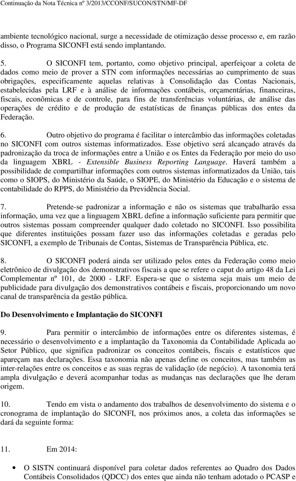 relativas à Consolidação das Contas Nacionais, estabelecidas pela LRF e à análise de informações contábeis, orçamentárias, financeiras, fiscais, econômicas e de controle, para fins de transferências