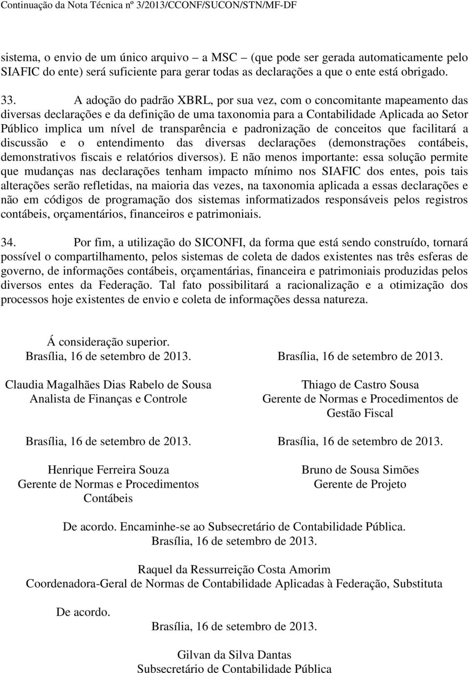 transparência e padronização de conceitos que facilitará a discussão e o entendimento das diversas declarações (demonstrações contábeis, demonstrativos fiscais e relatórios diversos).