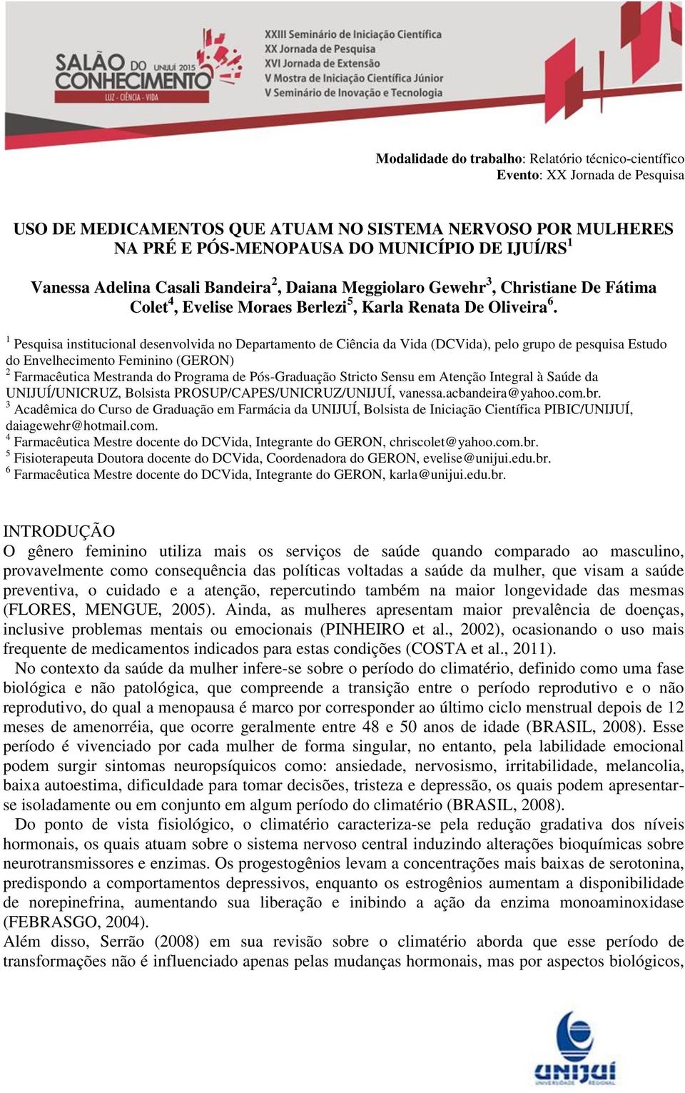 1 Pesquisa institucional desenvolvida no Departamento de Ciência da Vida (DCVida), pelo grupo de pesquisa Estudo do Envelhecimento Feminino (GERON) 2 Farmacêutica Mestranda do Programa de