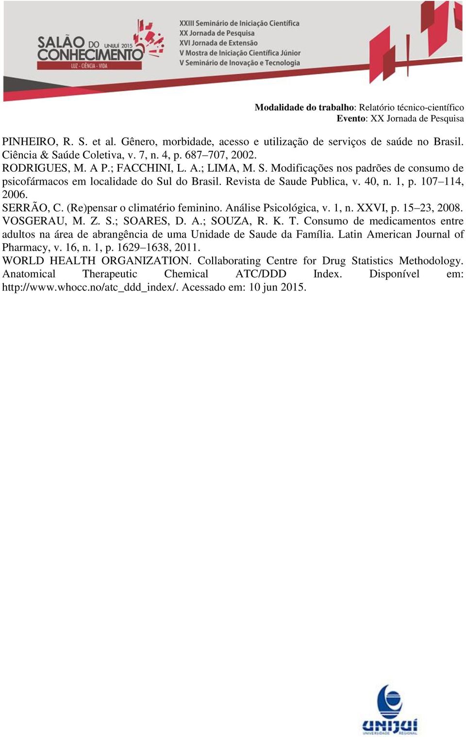 K. T. Consumo de medicamentos entre adultos na área de abrangência de uma Unidade de Saude da Família. Latin American Journal of Pharmacy, v. 16, n. 1, p. 1629 1638, 2011. WORLD HEALTH ORGANIZATION.