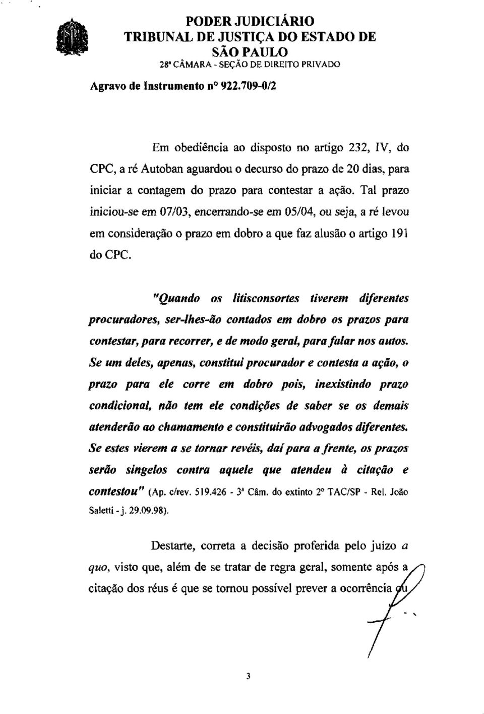 Tal prazo iniciou-se em 07/03, encerrando-se em 05/04, ou seja, a ré levou em consideração o prazo em dobro a que faz alusão o artigo 191 do CPC.