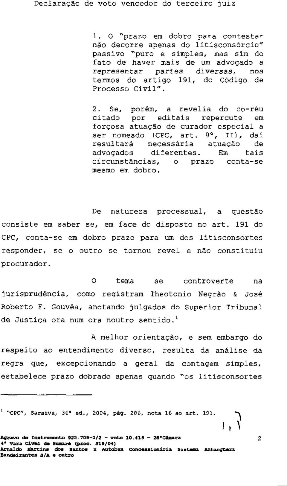 do Código de Processo Civil". 2. Se, porém, a revelia do co-réu citado por editais repercute em forçosa atuação de curador especial a ser nomeado (CPC, art.