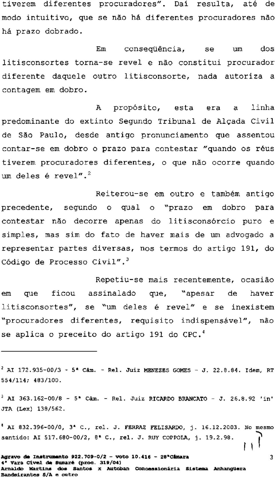 A propósito, esta era a linha predominante do extinto Segundo Tribunal de Alçada Civil de São Paulo, desde antigo pronunciamento que assentou contar-se em dobro o prazo para contestar "quando os réus