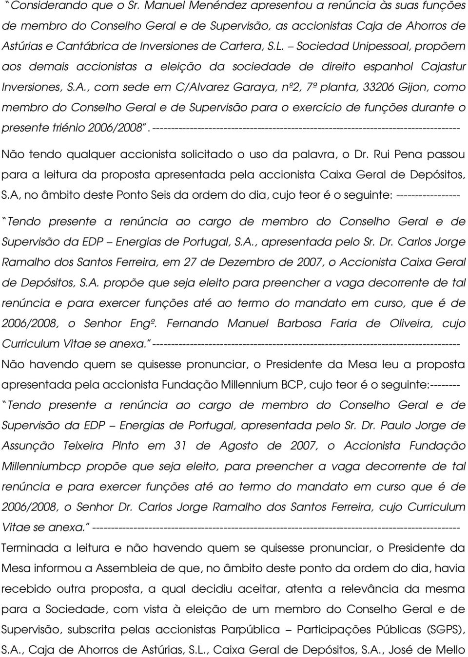 Sociedad Unipessoal, propõem aos demais accionistas a eleição da sociedade de direito espanhol Cajastur Inversiones, S.A.
