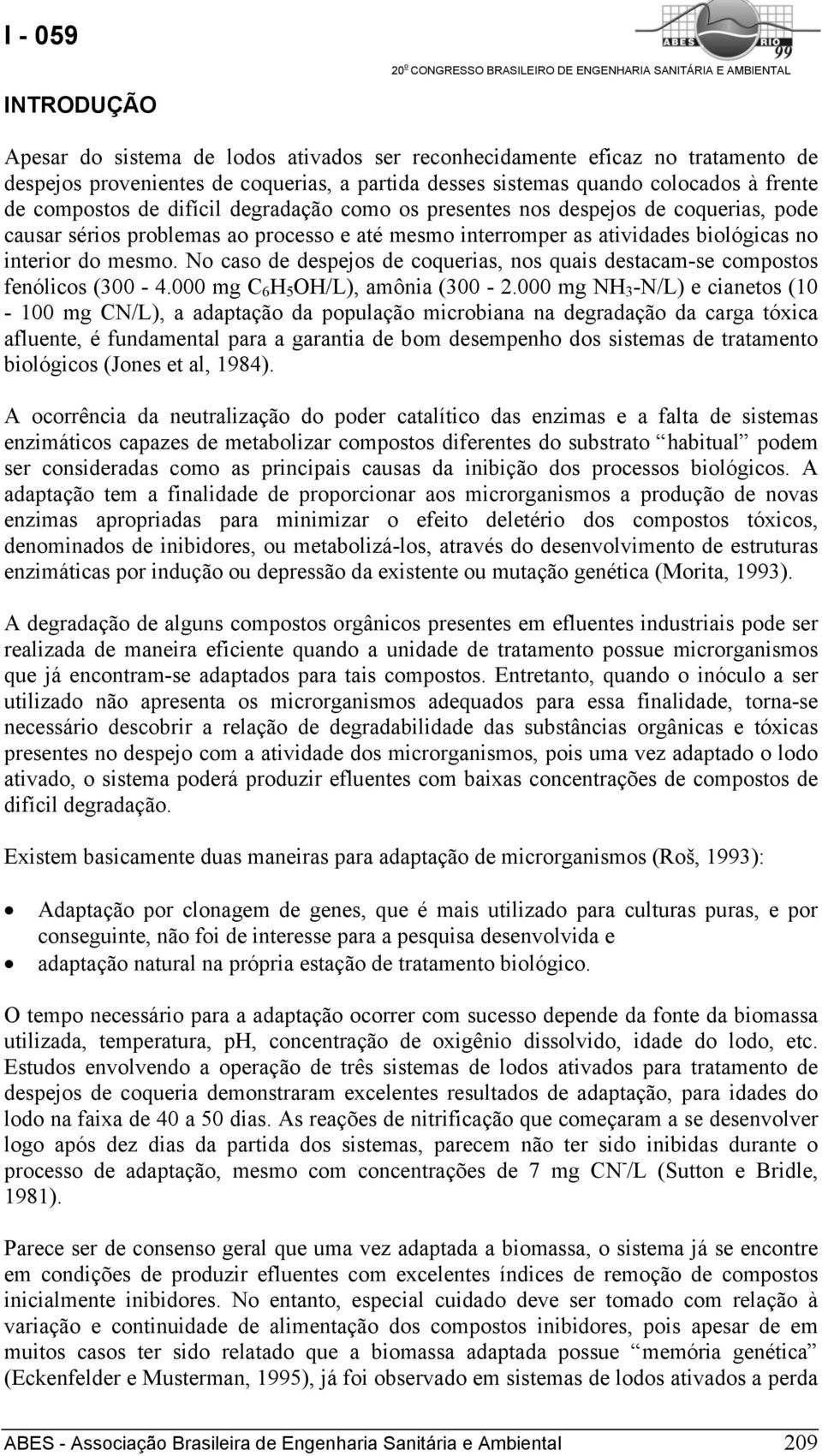 No caso de despejos de coquerias, nos quais destacam-se compostos fenólicos (3-4. mg C 6 H 5 OH/L), amônia (3-2.