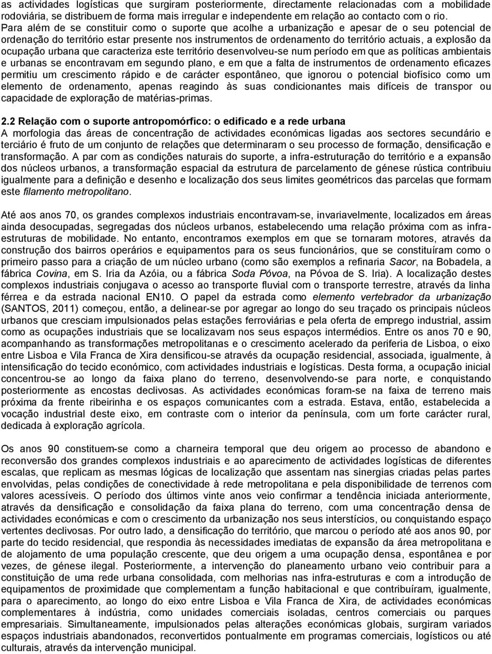 explosão da ocupação urbana que caracteriza este território desenvolveu-se num período em que as políticas ambientais e urbanas se encontravam em segundo plano, e em que a falta de instrumentos de