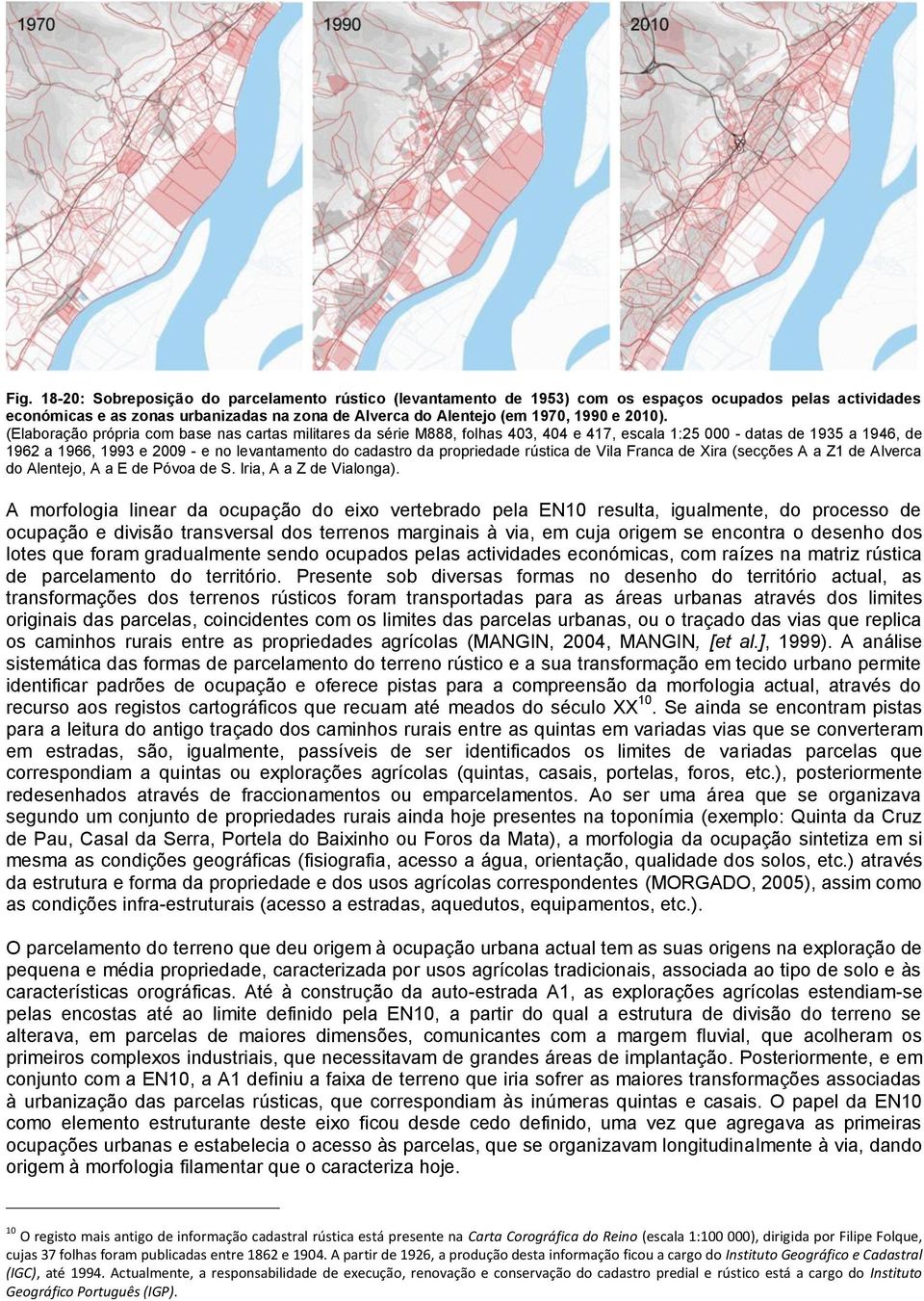 (Elaboração própria com base nas cartas militares da série M888, folhas 403, 404 e 417, escala 1:25 000 - datas de 1935 a 1946, de 1962 a 1966, 1993 e 2009 - e no levantamento do cadastro da