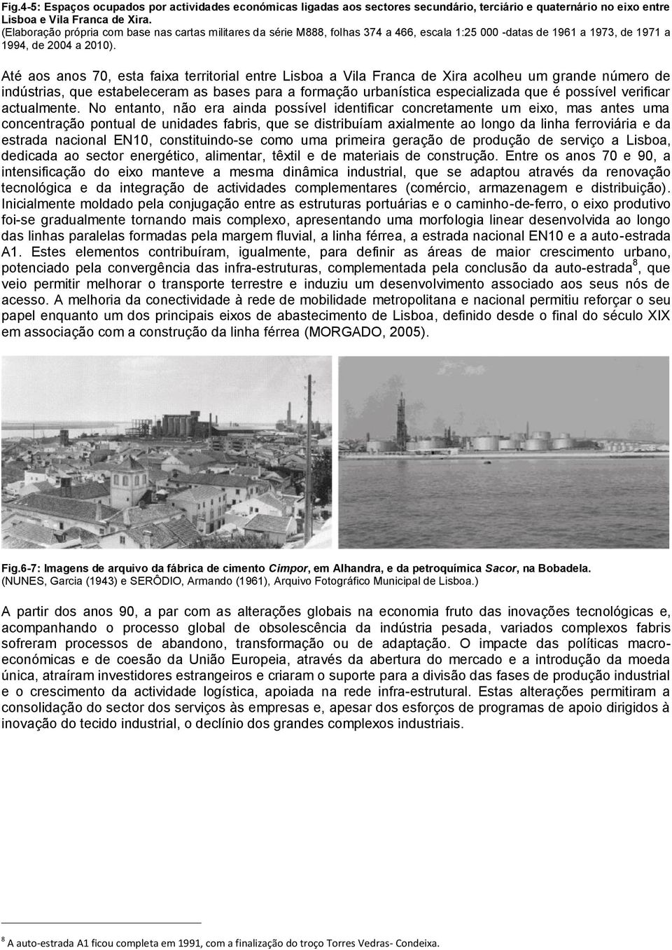 Até aos anos 70, esta faixa territorial entre Lisboa a Vila Franca de Xira acolheu um grande número de indústrias, que estabeleceram as bases para a formação urbanística especializada que é possível