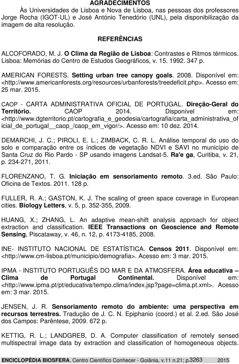 Setting urban tree canopy goals. 2008. Disponível em: <http://www.americanforests.org/resources/urbanforests/treedeficit.php>. Acesso em: 25 mar. 2015. CAOP - CARTA ADMINISTRATIVA OFICIAL DE PORTUGAL.