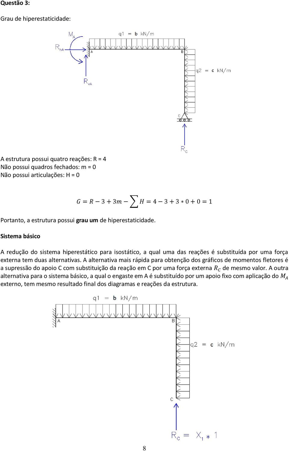 Sistema básico A redução do sistema hiperestático para isostático, a qual uma das reações é substituída por uma força externa tem duas alternativas.