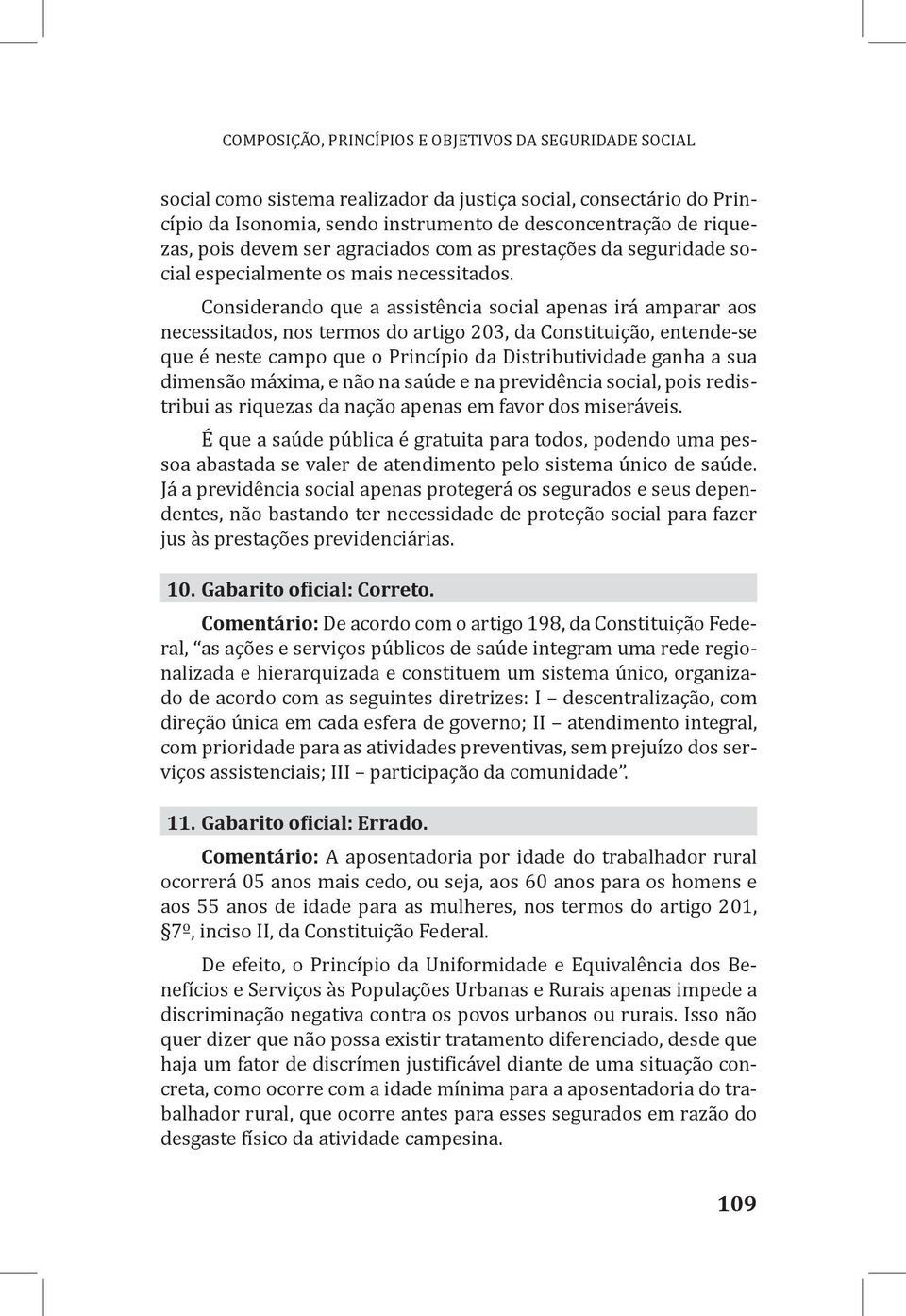 Considerando que a assistência social apenas irá amparar aos necessitados, nos termos do artigo 203, da Constituição, entende-se que é neste campo que o Princípio da Distributividade ganha a sua