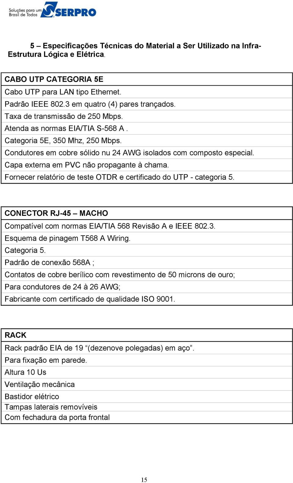 Capa externa em PVC não propagante à chama. Fornecer relatório de teste OTDR e certificado do UTP - categoria 5. CONECTOR RJ-45 MACHO Compatível com normas EIA/TIA 568 Revisão A e IEEE 802.3.