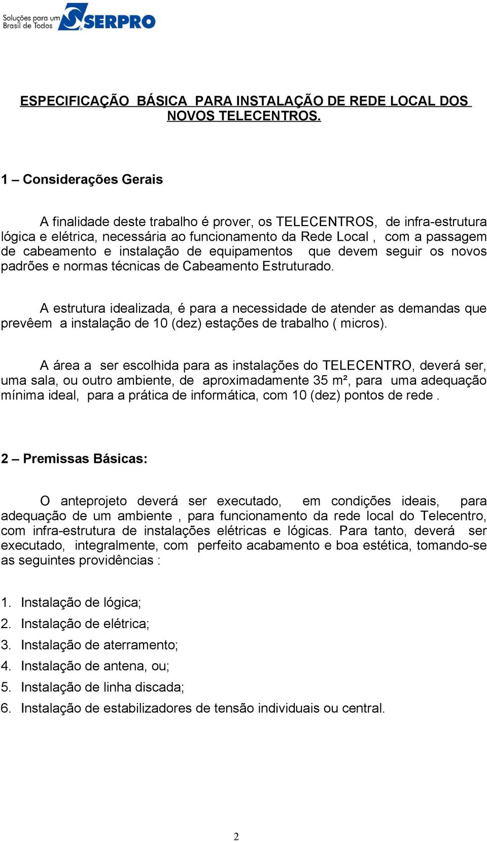 de equipamentos que devem seguir os novos padrões e normas técnicas de Cabeamento Estruturado.