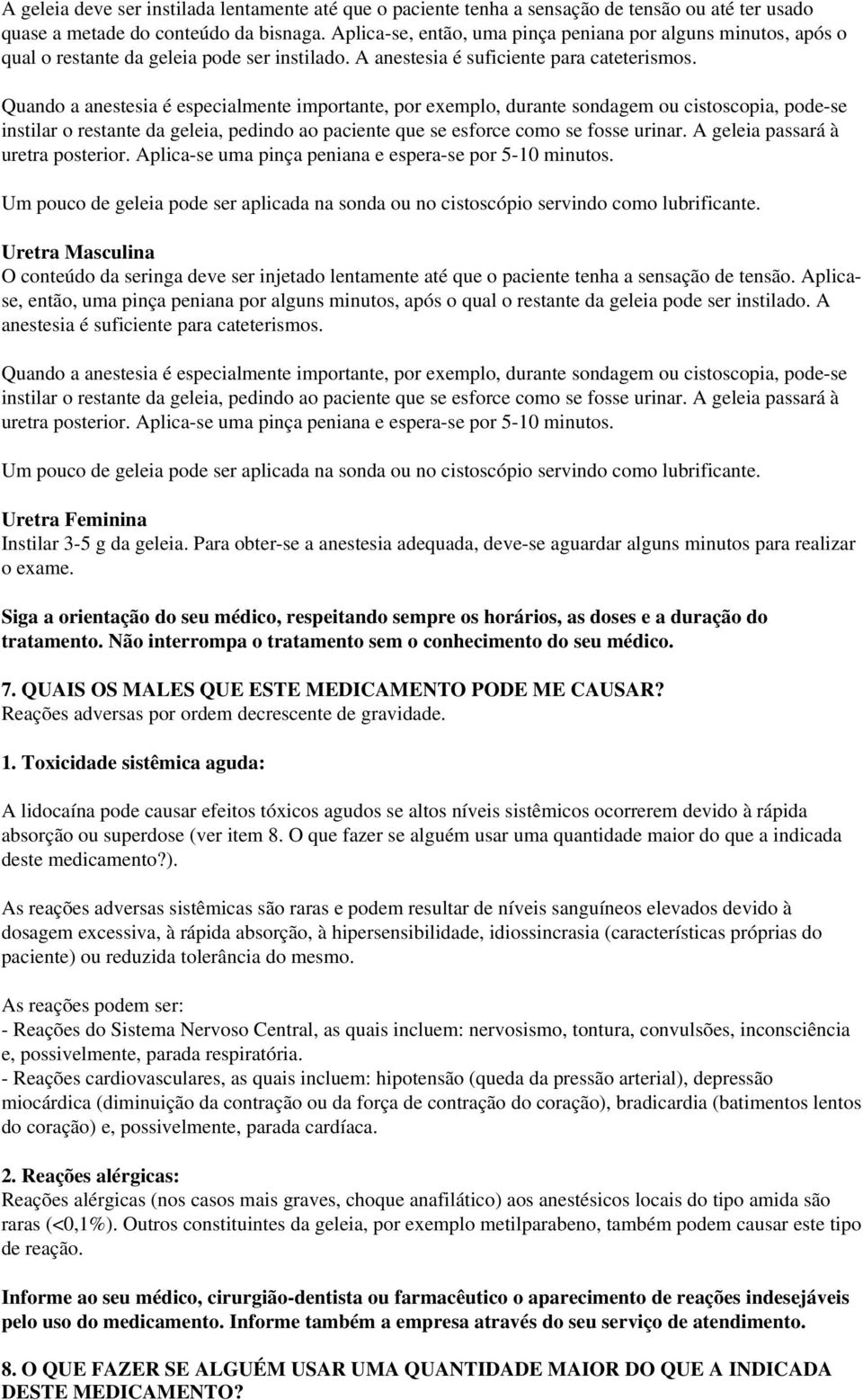 Quando a anestesia é especialmente importante, por exemplo, durante sondagem ou cistoscopia, pode-se instilar o restante da geleia, pedindo ao paciente que se esforce como se fosse urinar.