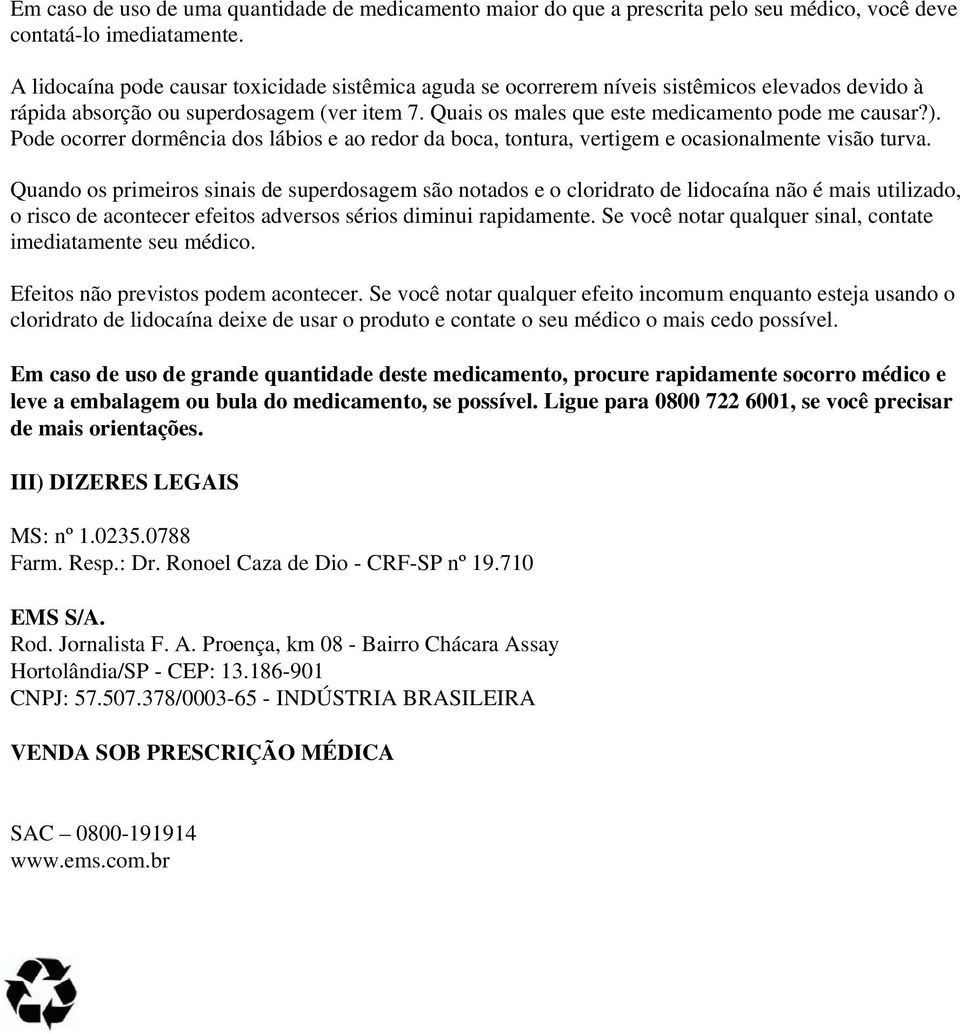 Pode ocorrer dormência dos lábios e ao redor da boca, tontura, vertigem e ocasionalmente visão turva.