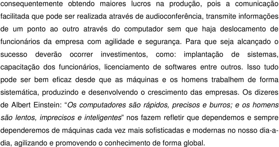 Para que seja alcançado o sucesso deverão ocorrer investimentos, como: implantação de sistemas, capacitação dos funcionários, licenciamento de softwares entre outros.