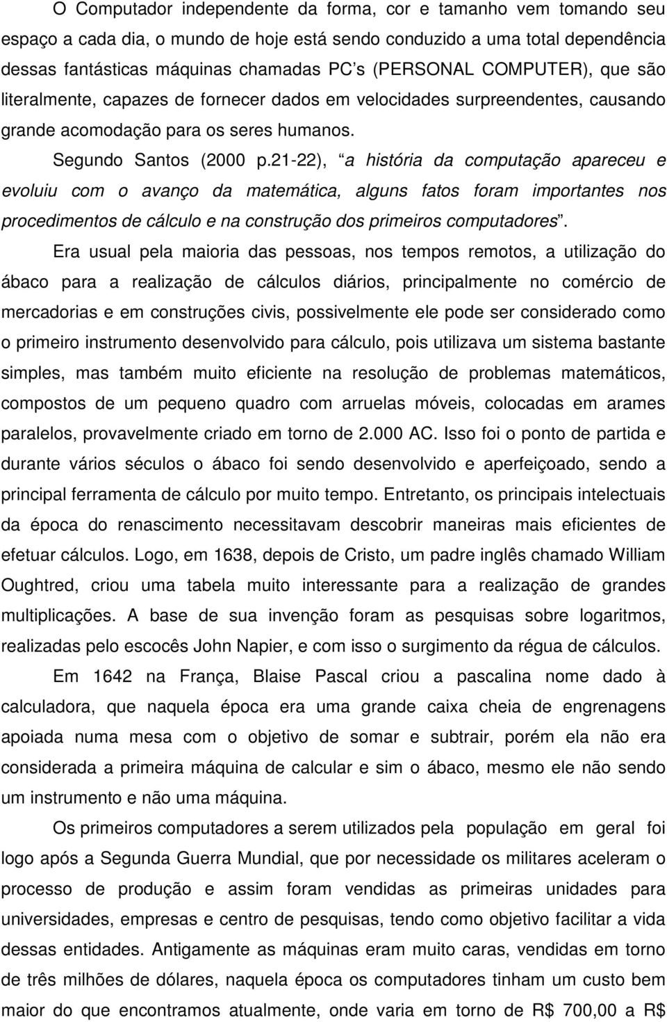 21-22), a história da computação apareceu e evoluiu com o avanço da matemática, alguns fatos foram importantes nos procedimentos de cálculo e na construção dos primeiros computadores.