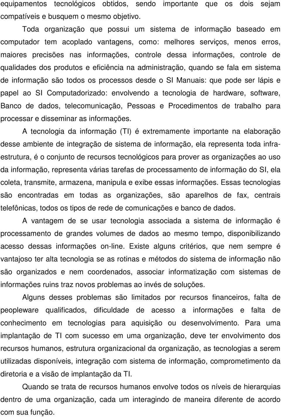 controle de qualidades dos produtos e eficiência na administração, quando se fala em sistema de informação são todos os processos desde o SI Manuais: que pode ser lápis e papel ao SI Computadorizado: