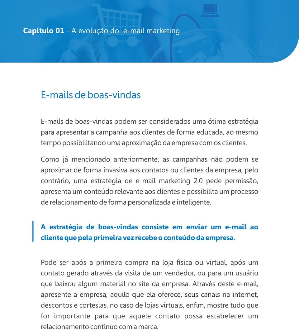 Como já mencionado anteriormente, as campanhas não podem se aproximar de forma invasiva aos contatos ou clientes da empresa, pelo contrário, uma estratégia de e-mail marketing 2.