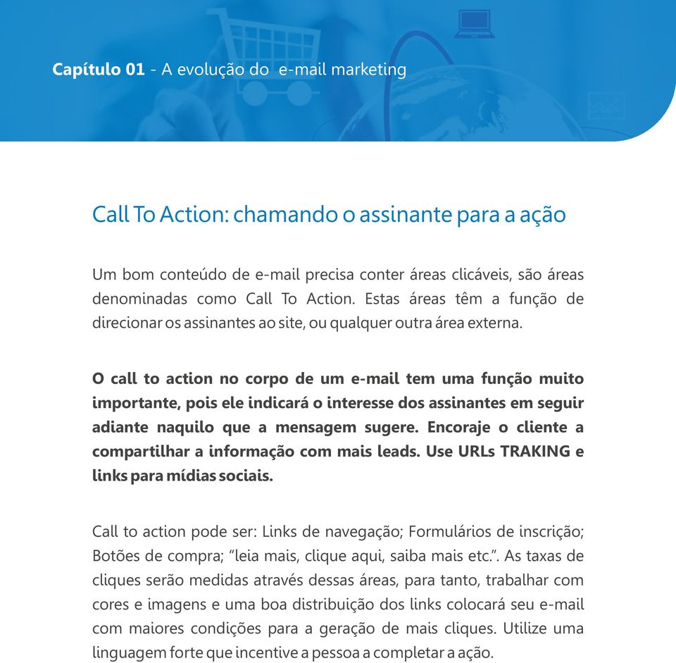 O call to action no corpo de um e-mail tem uma função muito importante, pois ele indicará o interesse dos assinantes em seguir adiante naquilo que a mensagem sugere.