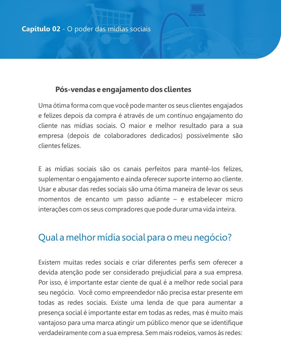 E as mídias sociais são os canais perfeitos para mantê-los felizes, suplementar o engajamento e ainda oferecer suporte interno ao cliente.