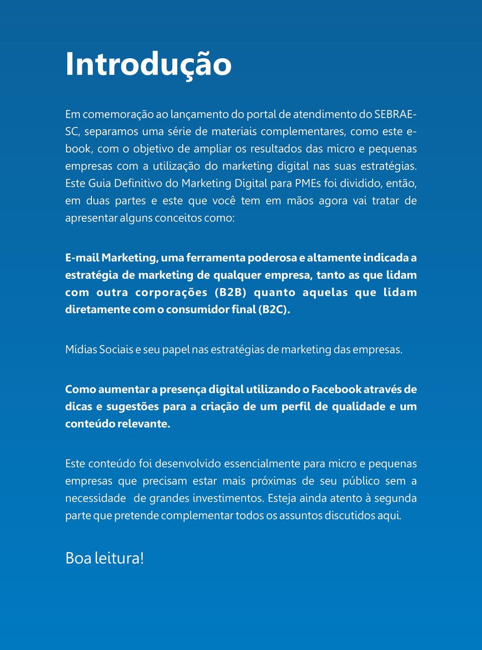 Este Guia Definitivo do Marketing Digital para PMEs foi dividido, então, em duas partes e este que você tem em mãos agora vai tratar de apresentar alguns conceitos como: E-mail Marketing, uma