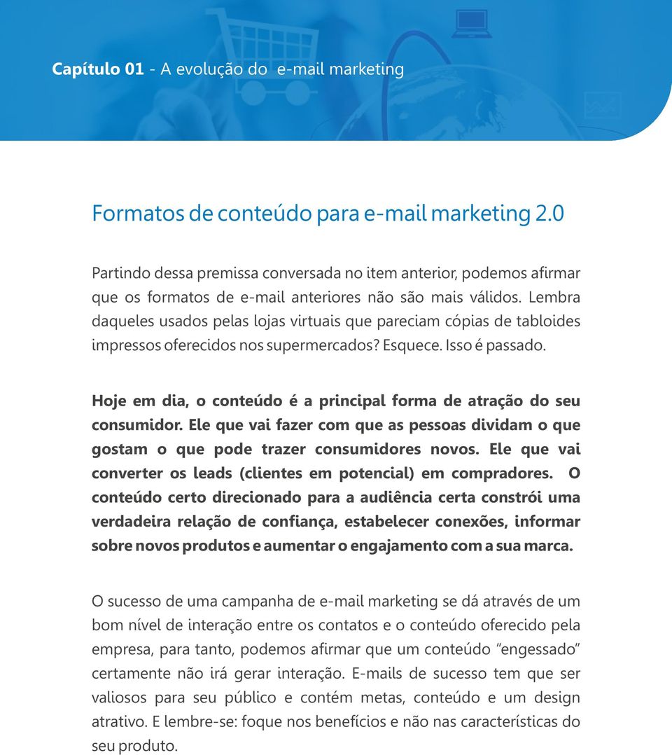 Lembra daqueles usados pelas lojas virtuais que pareciam cópias de tabloides impressos oferecidos nos supermercados? Esquece. Isso é passado.