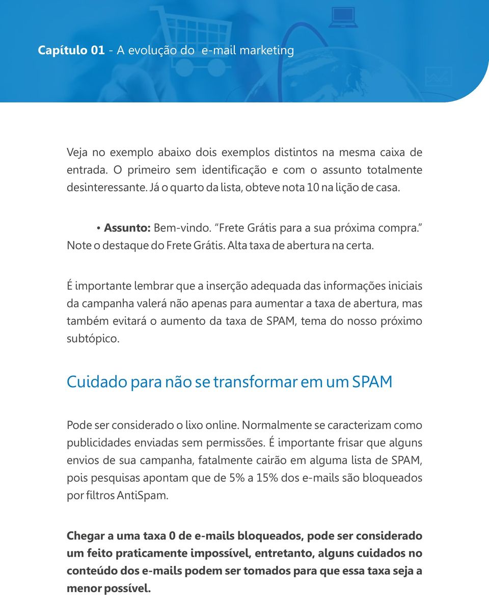 É importante lembrar que a inserção adequada das informações iniciais da campanha valerá não apenas para aumentar a taxa de abertura, mas também evitará o aumento da taxa de SPAM, tema do nosso