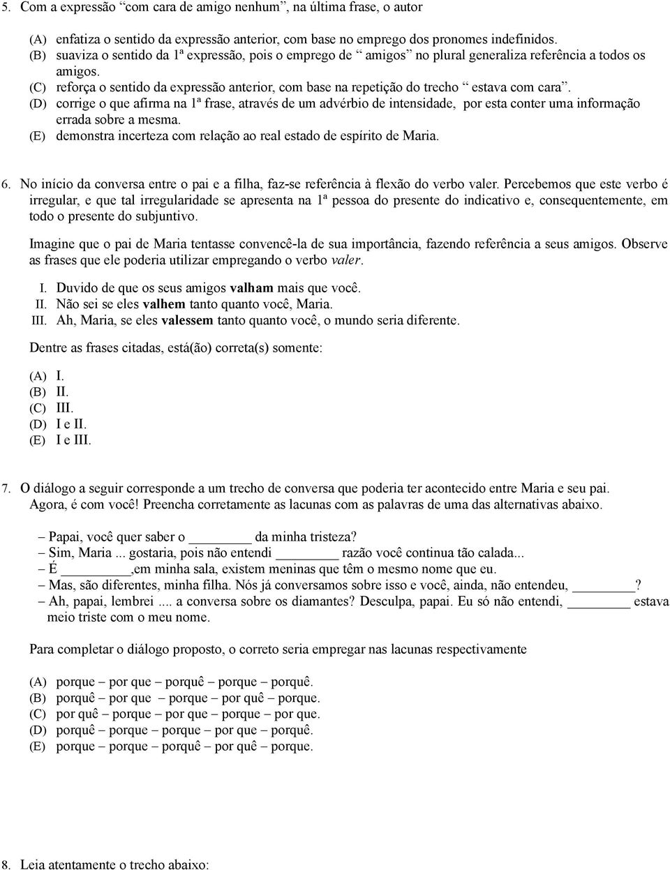 (C) reforça o sentido da expressão anterior, com base na repetição do trecho estava com cara.