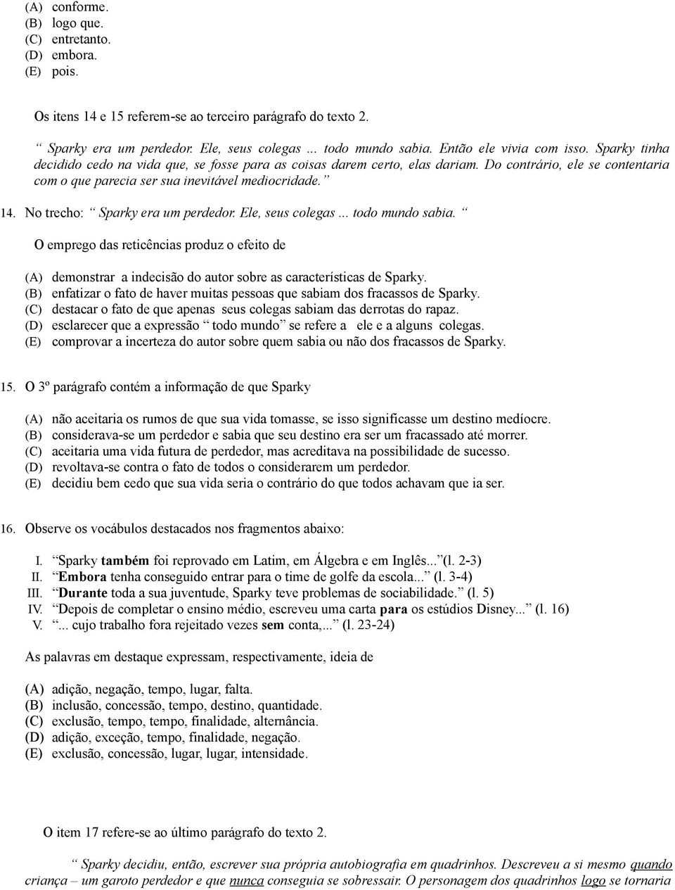 14. No trecho: Sparky era um perdedor. Ele, seus colegas... todo mundo sabia. O emprego das reticências produz o efeito de (A) demonstrar a indecisão do autor sobre as características de Sparky.