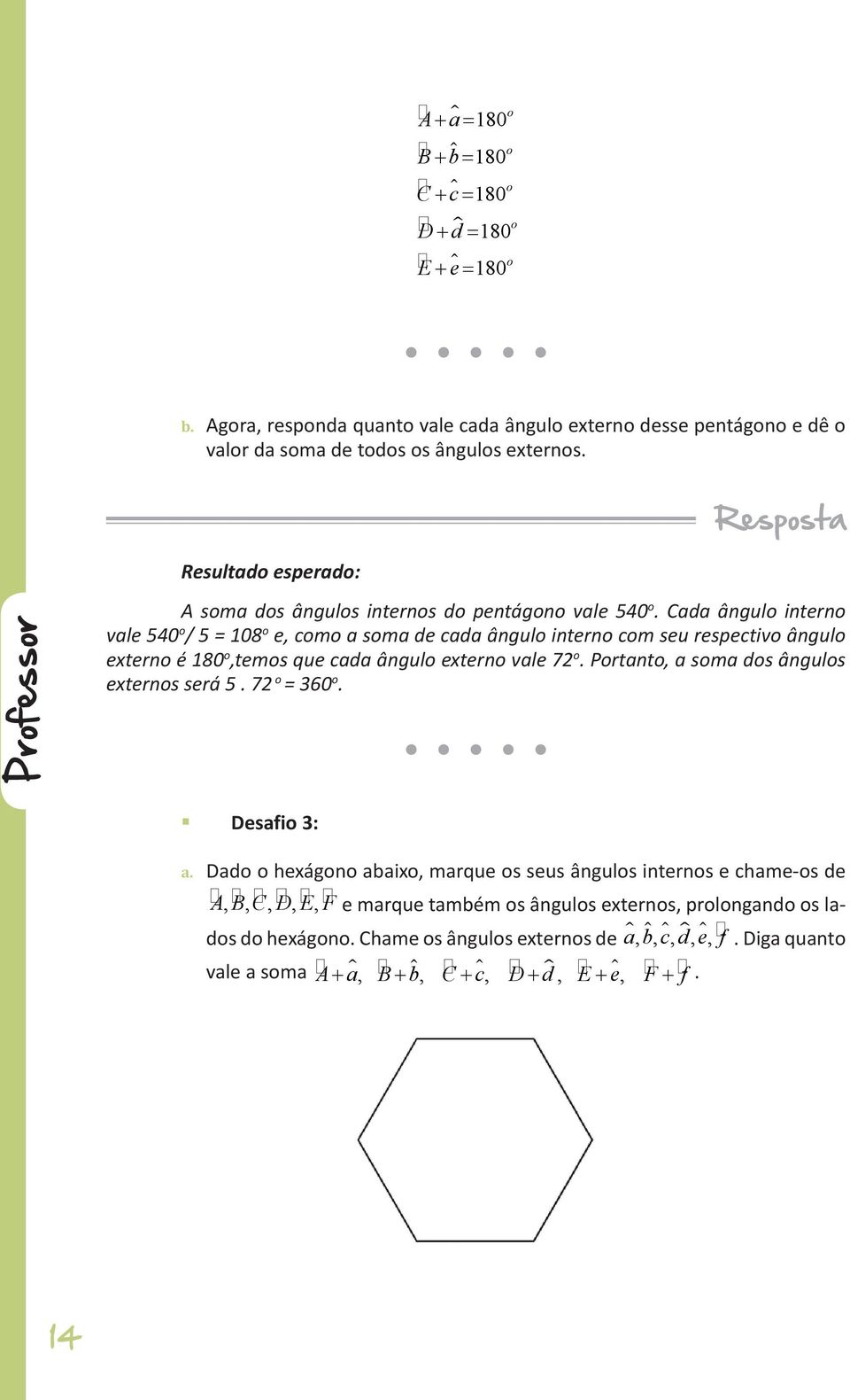 Cada ângul intern vale 540 / 5 = 108 e, cm a sma de cada ângul intern cm seu respectiv ângul extern é,tems que cada ângul extern vale 72.