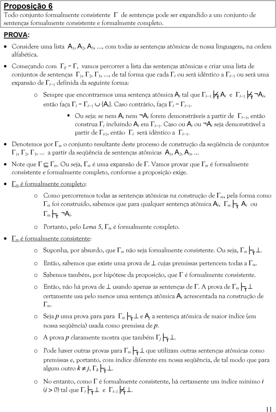 .., de tal forma que cada i ou será idêntico a i 1 ou será uma expansão de i 1 definida da seguinte forma: o Sempre que encontrarmos uma sentença atômica A i tal que i 1 T A i e i 1 T A i, então faça