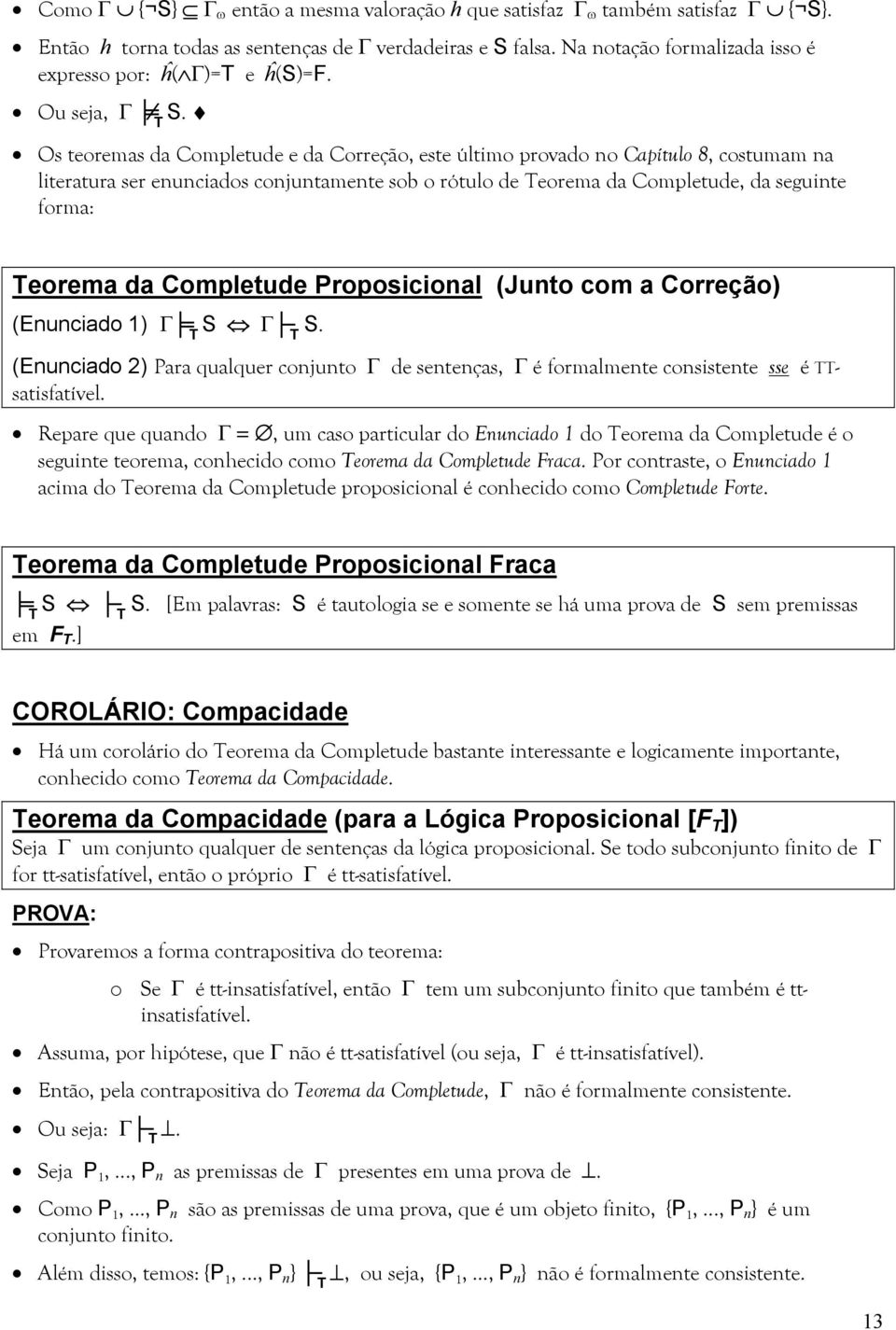 Os teoremas da Completude e da Correção, este último provado no Capítulo 8, costumam na literatura ser enunciados conjuntamente sob o rótulo de Teorema da Completude, da seguinte forma: Teorema da