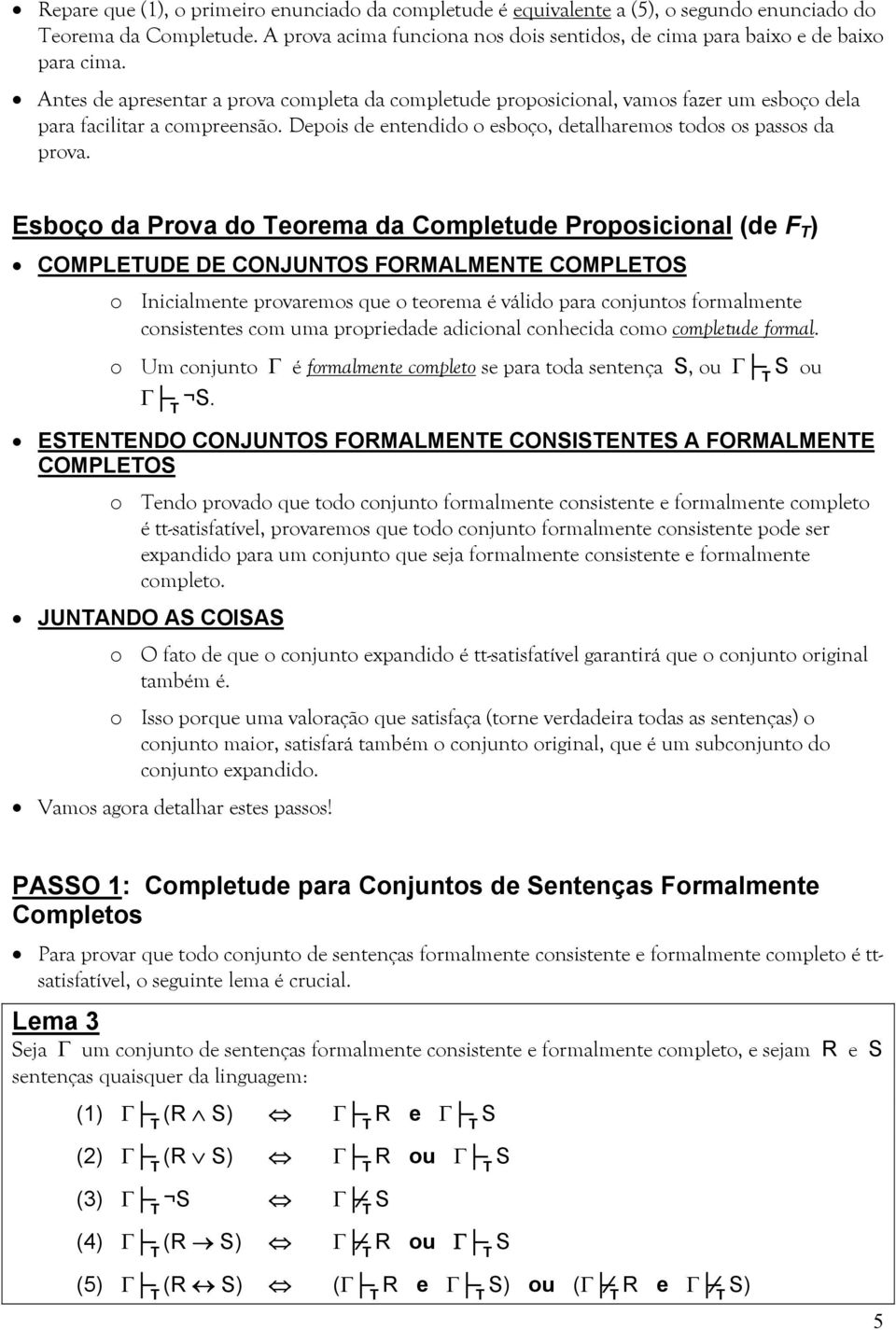 Esboço da Prova do Teorema da Completude Proposicional (de F T ) COMPLETUDE DE CONJUNTOS FORMALMENTE COMPLETOS o Inicialmente provaremos que o teorema é válido para conjuntos formalmente consistentes