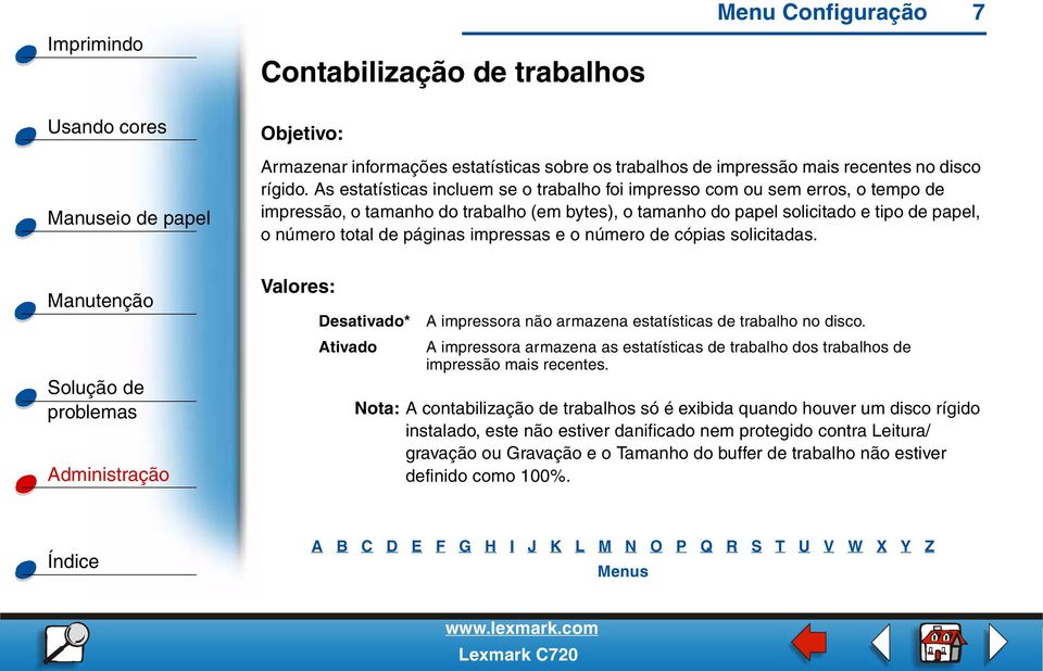 impressas e o número de cópias solicitadas. Desativado* Ativado A impressora não armazena estatísticas de trabalho no disco.