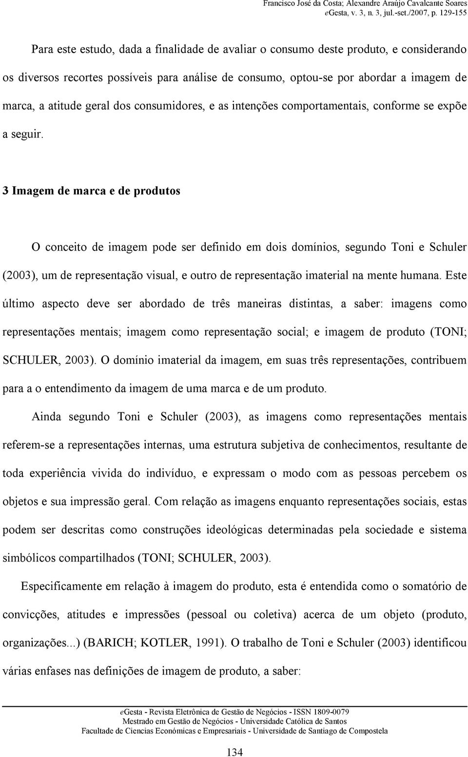 3 Imagem de marca e de produtos O conceito de imagem pode ser definido em dois domínios, segundo Toni e Schuler (2003), um de representação visual, e outro de representação imaterial na mente humana.