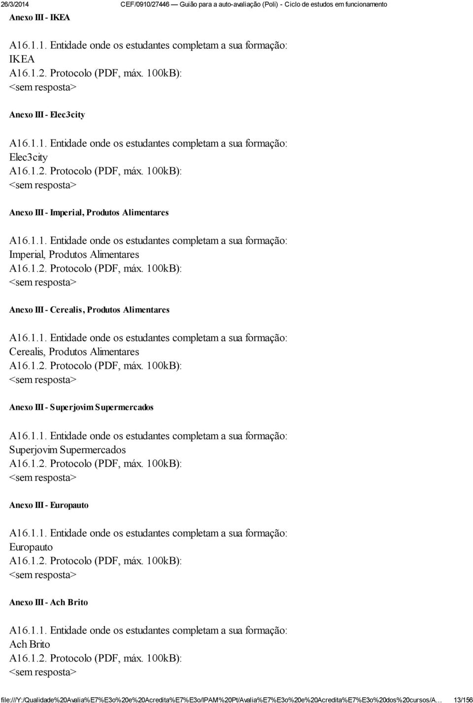 1.1. Entidade onde os estudantes completam a sua formação: Cerealis, Produtos Alimentares A16.1.2. Protocolo (PDF, máx. 100kB): <sem resposta> Anexo III - Superjovim Supermercados A16.1.1. Entidade onde os estudantes completam a sua formação: Superjovim Supermercados A16.