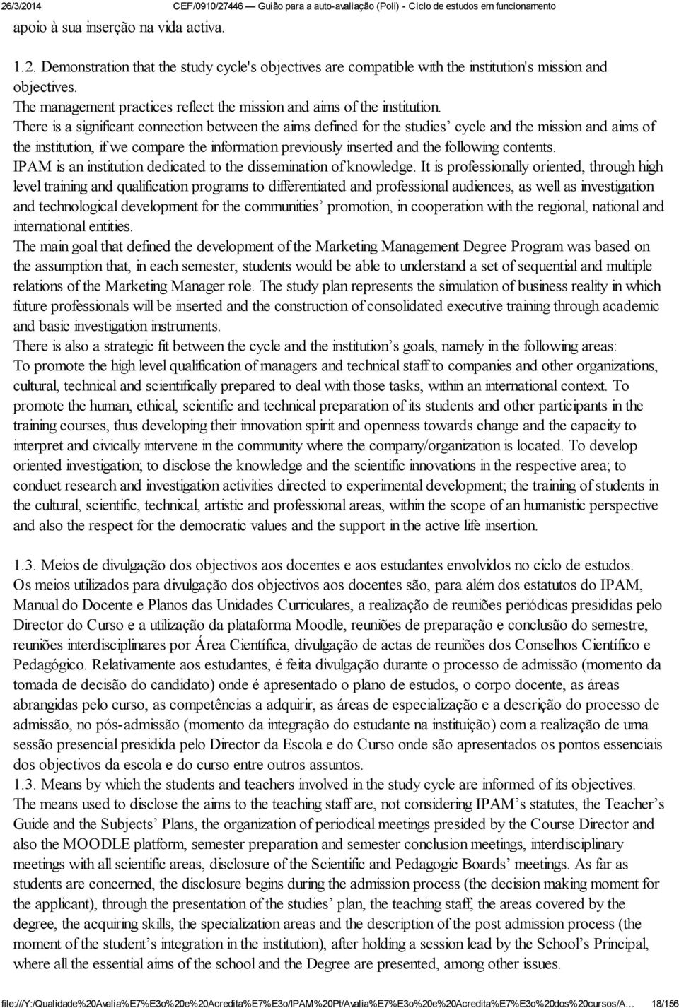 There is a significant connection between the aims defined for the studies cycle and the mission and aims of the institution, if we compare the information previously inserted and the following